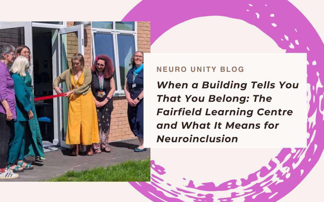 When a Building Tells You That You Belong: The Fairfield Learning Centre and What It Means for Neuroinclusion